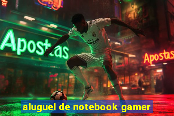 aluguel de notebook gamer